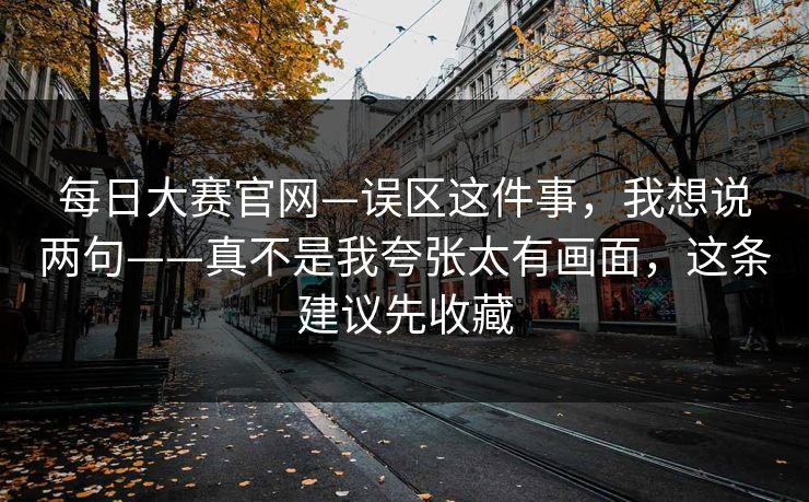 每日大赛官网—误区这件事，我想说两句——真不是我夸张太有画面，这条建议先收藏  第1张